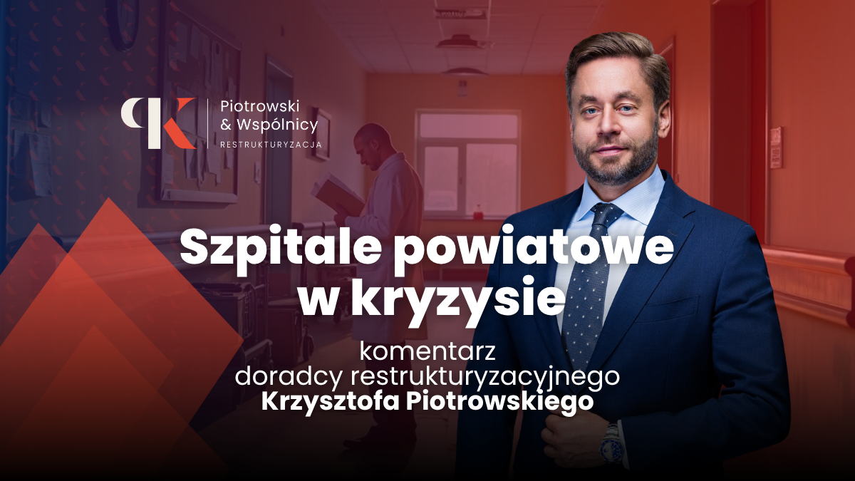 Szpitale powiatowe w kryzysie - komentarz doradcy restrukturyzacyjnego